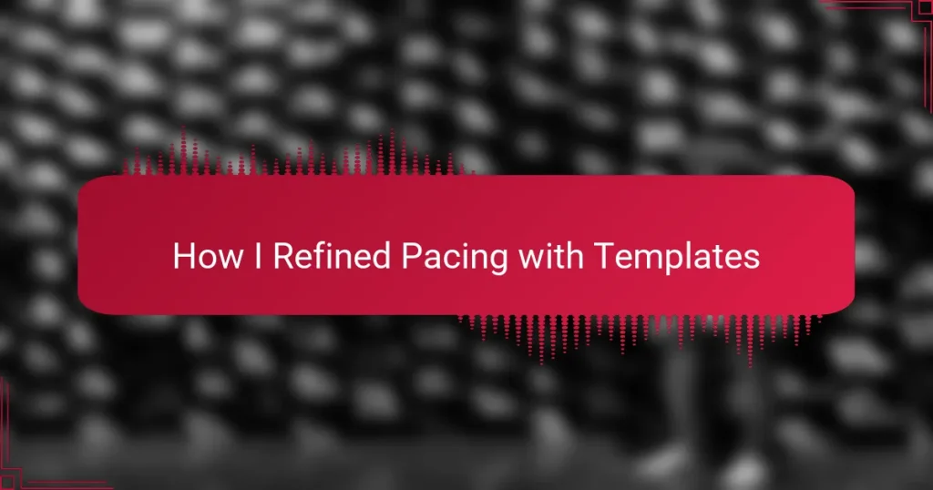 How I Refined Pacing with Templates