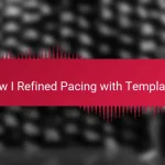 How I Refined Pacing with Templates