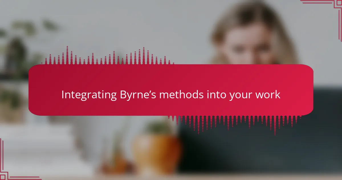 Integrating Byrne’s methods into your work