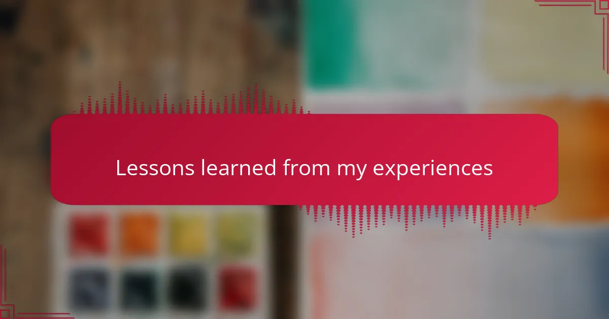 Lessons learned from my experiences
