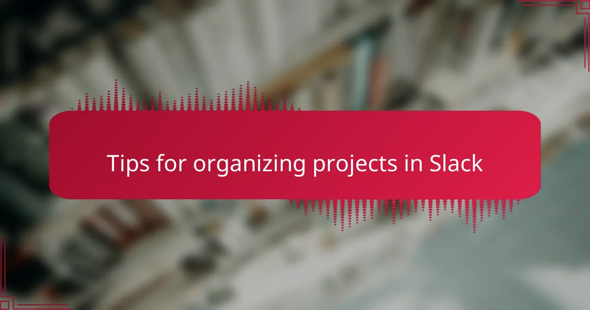 Tips for organizing projects in Slack
