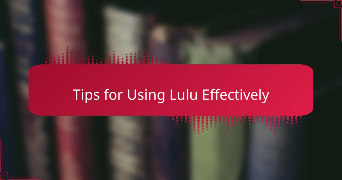 Tips for Using Lulu Effectively